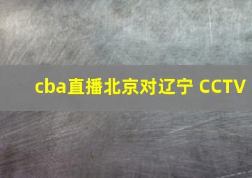 cba直播北京对辽宁 CCTV